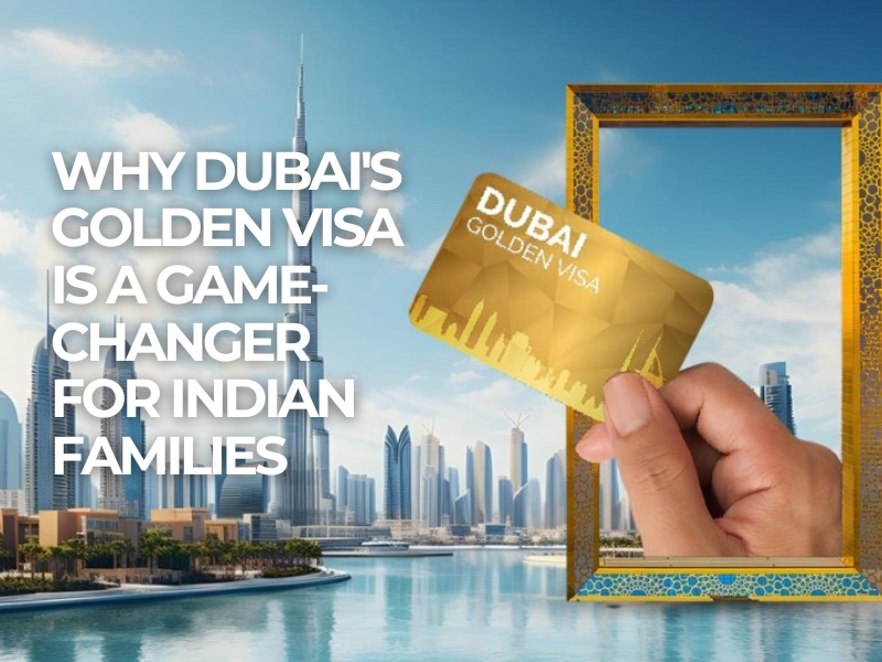 Why Dubai’s Golden Visa Is a Game-Changer for Indian Families
